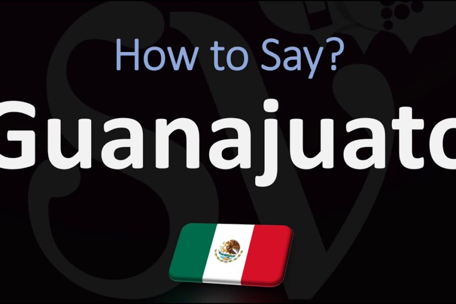 How To Say Guanajuato