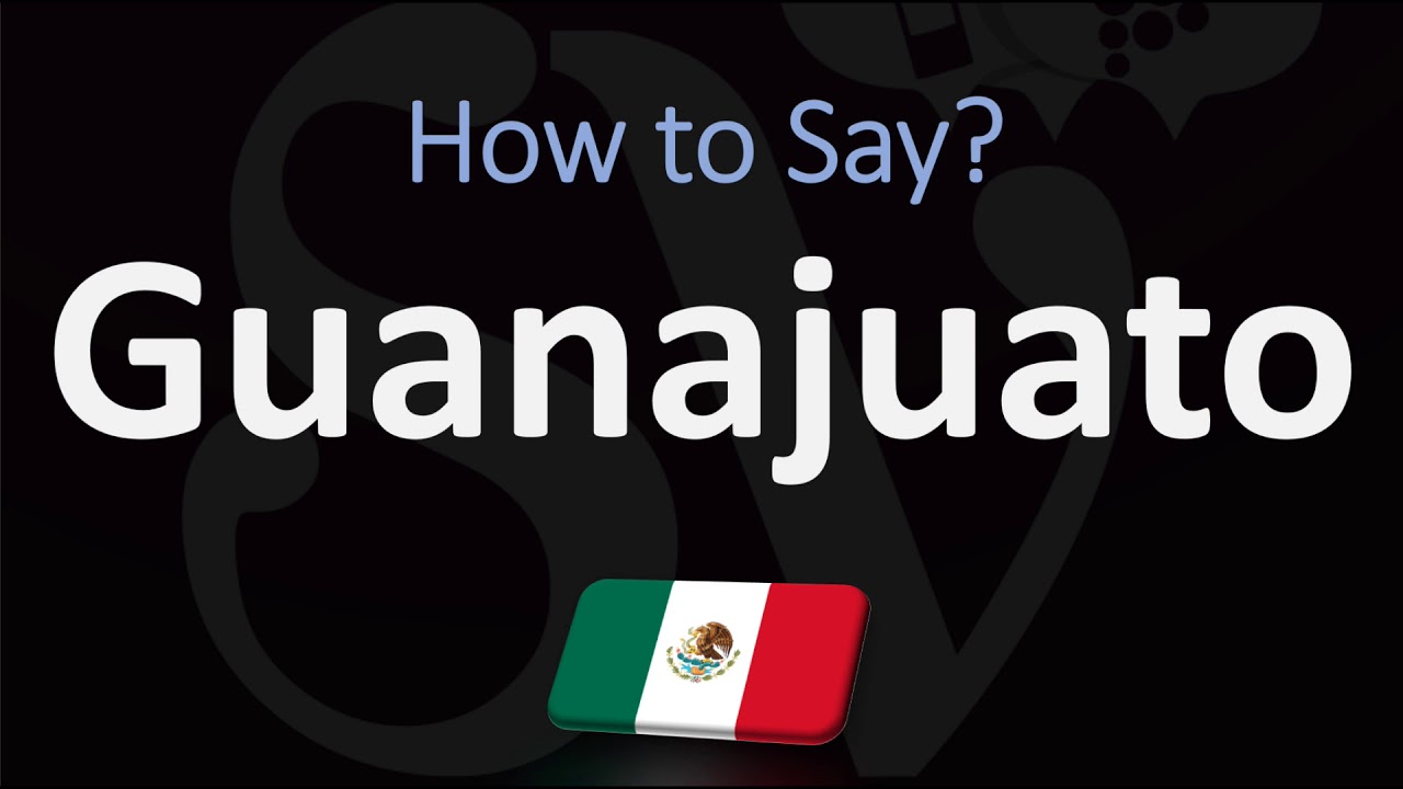 How To Say Guanajuato